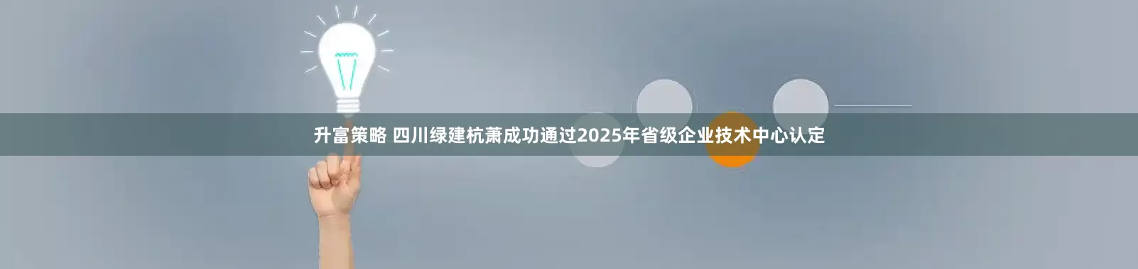 升富策略 四川绿建杭萧成功通过2025年省级企业技术中心认定