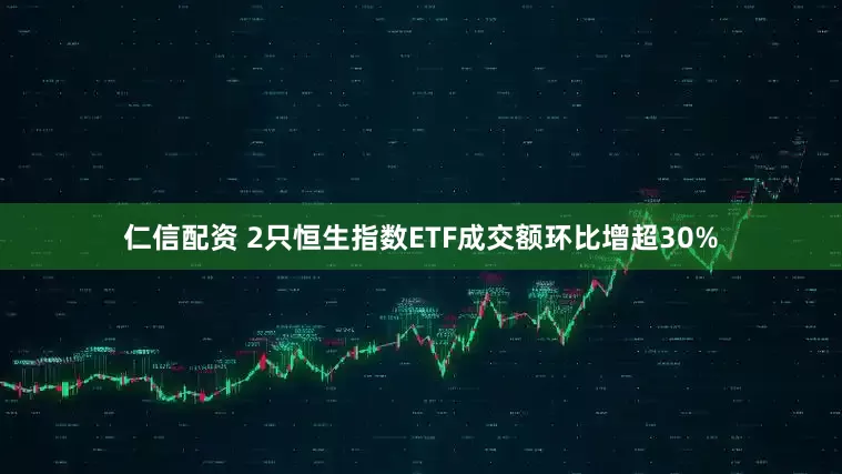 仁信配资 2只恒生指数ETF成交额环比增超30%