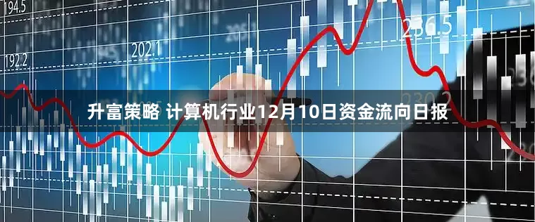升富策略 计算机行业12月10日资金流向日报